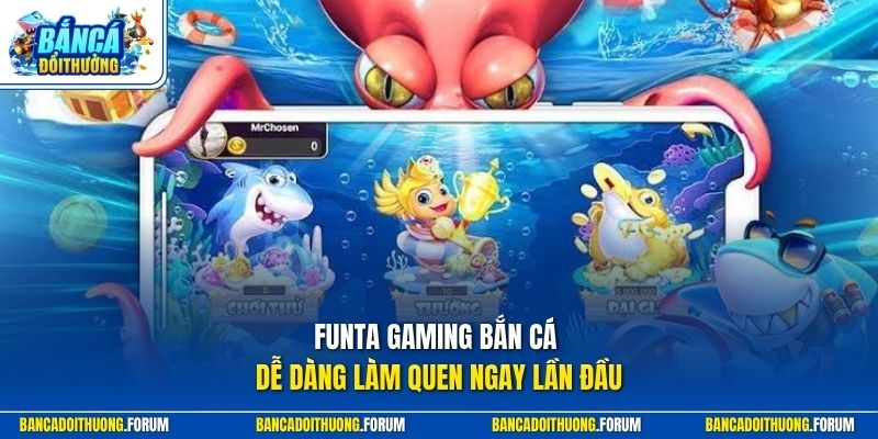 Funta Gaming bắn cá dễ dàng làm quen ngay lần đầu